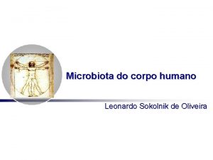 Microbiota do corpo humano Leonardo Sokolnik de Oliveira