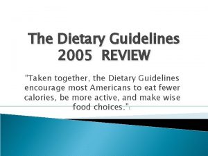 The Dietary Guidelines 2005 REVIEW Taken together the