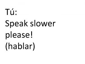 T Speak slower please hablar T Habla ms