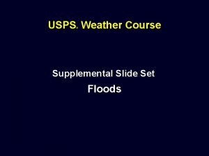USPS Weather Course Supplemental Slide Set Floods Flooding