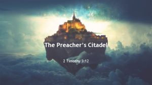 The Preachers Citadel 2 Timothy 3 12 2