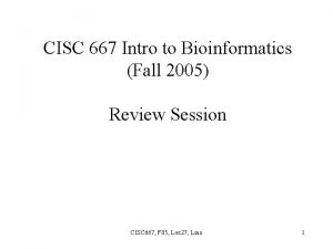 CISC 667 Intro to Bioinformatics Fall 2005 Review