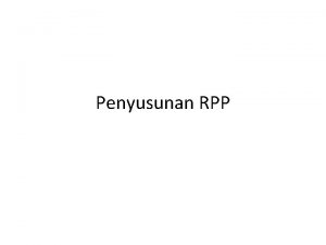Penyusunan RPP RPP Rencana Pelaksanaan Pembelajaran merupakan pedoman