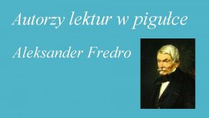 Autorzy lektur w piguce Aleksander Fredro Aleksander Fredro