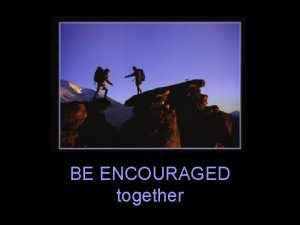 BE ENCOURAGED together BE ENCOURAGED Eph 5 8