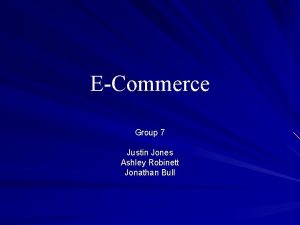 ECommerce Group 7 Justin Jones Ashley Robinett Jonathan