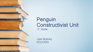 Penguin Constructivist Unit 2 nd Grade Julie Budney
