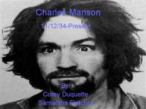 Charles Manson 111234 Present By Corey Duquette Samantha