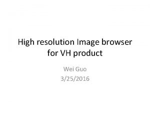 High resolution Image browser for VH product Wei