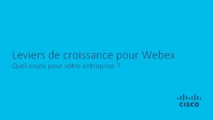 Leviers de croissance pour Webex Quel enjeu pour