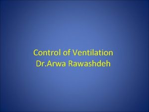 Control of Ventilation Dr Arwa Rawashdeh Central controlling