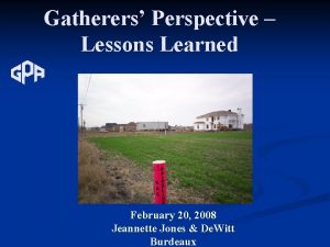 Gatherers Perspective Lessons Learned February 20 2008 Jeannette