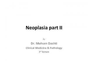 Neoplasia part II By Dr Mohsen Dashti Clinical