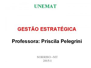 UNEMAT GESTO ESTRATGICA Professora Priscila Pelegrini SORRISO MT