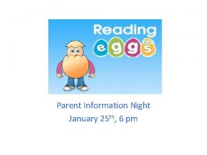 Reading Eggs Parent Information Night January 25 th