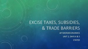 EXCISE TAXES SUBSIDIES TRADE BARRIERS AP MICROECONOMICS UNIT