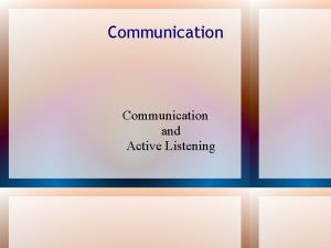 Communication and Active Listening Communication Communication is not