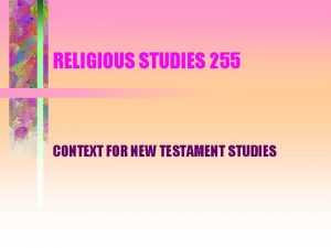 RELIGIOUS STUDIES 255 CONTEXT FOR NEW TESTAMENT STUDIES