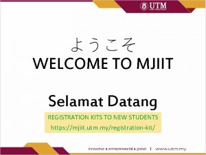 WELCOME TO MJIIT Selamat Datang REGISTRATION KITS TO