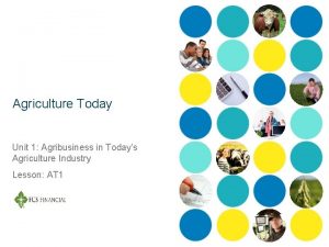 Agriculture Today Unit 1 Agribusiness in Todays Agriculture