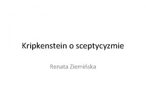 Kripkenstein o sceptycyzmie Renata Ziemiska Sceptycyzm znaczeniowy w