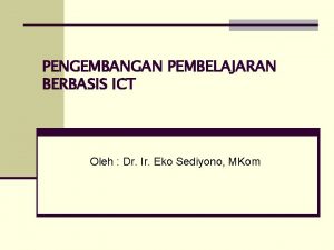 PENGEMBANGAN PEMBELAJARAN BERBASIS ICT Oleh Dr Ir Eko