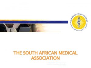 THE SOUTH AFRICAN MEDICAL ASSOCIATION Presentation to Parliamentary