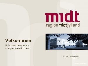 Velkommen Udbudsprsentation Rengringsmidler mv Indkb og Logistik Region