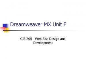 Dreamweaver MX Unit F CIS 205Web Site Design