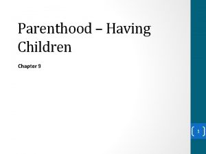 Parenthood Having Children Chapter 9 1 Parenthood Having