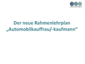 Der neue Rahmenlehrplan Automobilkauffraukaufmann Der Praxisansatz des neuen