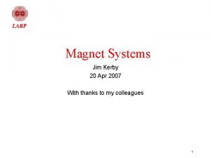 Magnet Systems Jim Kerby 20 Apr 2007 With