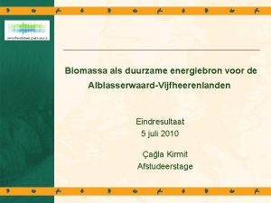 Biomassa als duurzame energiebron voor de AlblasserwaardVijfheerenlanden Eindresultaat
