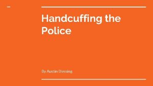 Handcuffing the Police By Austin Blessing The Community