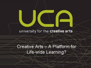 Creative Arts A Platform for Lifewide Learning CREATIVE