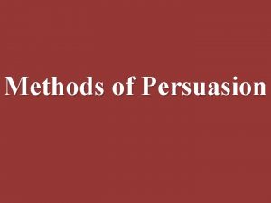 Methods of Persuasion What is Persuasion A means