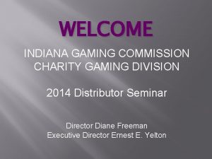 WELCOME INDIANA GAMING COMMISSION CHARITY GAMING DIVISION 2014