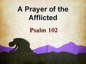 A Prayer of the Afflicted Psalm 102 Psalm