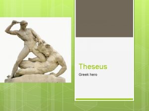 Theseus Greek hero His parents Born in Trozen