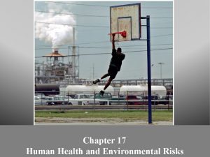 Chapter 17 Human Health and Environmental Risks Three