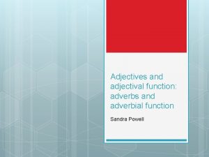 Adjectives and adjectival function adverbs and adverbial function