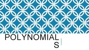 POLYNOMIAL S MULTIPLYING POLYNOMIALS REVIEW Polynomials To multiply