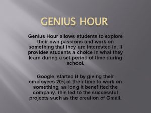 GENIUS HOUR Genius Hour allows students to explore