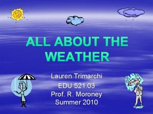 ALL ABOUT THE WEATHER Lauren Trimarchi EDU 521