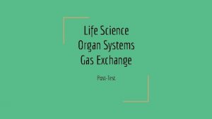 Life Science Organ Systems Gas Exchange PostTest The
