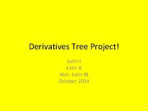 Derivatives Tree Project Latin II Hon Latin III