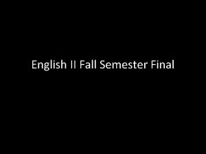 English II Fall Semester Final Final Thursday and