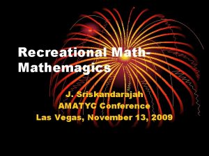 Recreational Mathemagics J Sriskandarajah AMATYC Conference Las Vegas