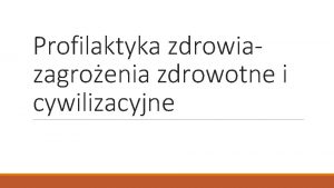 Profilaktyka zdrowiazagroenia zdrowotne i cywilizacyjne Choroby Cywilizacyjne Wielka