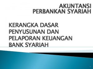 AKUNTANSI PERBANKAN SYARIAH KERANGKA DASAR PENYUSUNAN DAN PELAPORAN